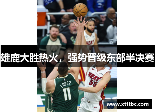 雄鹿大胜热火，强势晋级东部半决赛